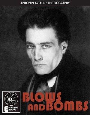 Artaud: Blows and Bombs: The Biography Of Antonin Artaud by Stephen Barber, Stephen Barber
