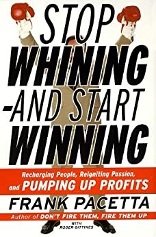 Stop Whining--and Start Winning by Frank Pacetta, Roger Gittines