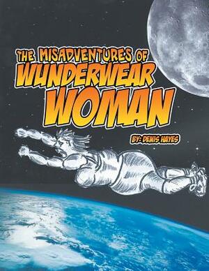 The Misadventures of Wunderwear Woman by Denis Hayes