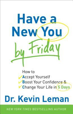 Have a New You by Friday: How to Accept Yourself, Boost Your Confidence & Change Your Life in 5 Days by Kevin Leman