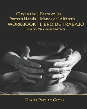 Clay in the Potter's Hands WORKBOOK/Barro en Las Del Alfaro LIBRO de TRABAJO: English/Spanish Edition by Diana Pavlac Glyer