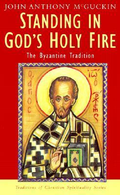 Standing in God's Holy Fire: The Byzantine Tradition (Traditions of Christian Spirituality.) by John Anthony McGuckin, Philip Sheldrake