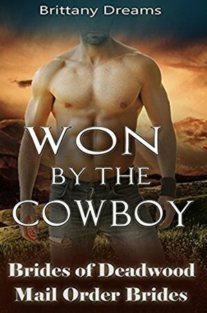 Won By The Cowboy: Brides of Deadwood by Brittany Dreams