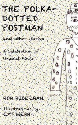 The Polka-Dotted Postman and Other Stories: A Celebration of Unusual Minds by Bob Biderman