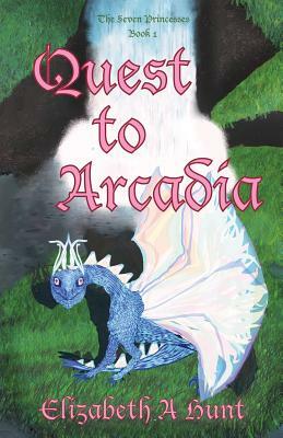 The Seven Princesses: Quest to Arcadia by Elizabeth Hunt