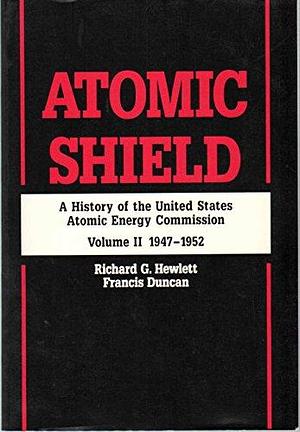 A History of the United States Atomic Energy Commission: Atomic shield, 1947 by Jack M. Holl, Oscar E. Anderson, Richard G. Hewlett, Francis Duncan
