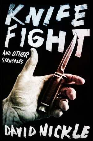 Knife Fight and Other Struggles by David Nickle