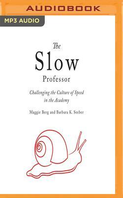 The Slow Professor: Challenging the Culture of Speed in the Academy by Maggie Berg, Barbara K. Seeber