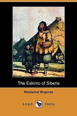 The Eskimo of Siberia (Dodo Press) by Waldemar Bogoras