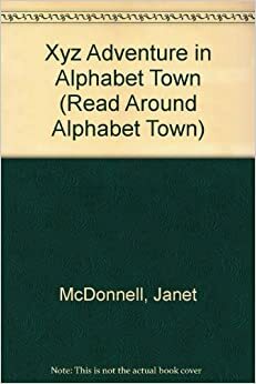 An Xyz Adventure in Alphabet Town by Janet McDonnell