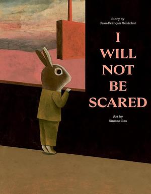 I Will Not Be Scared by Jean-François Sénéchal