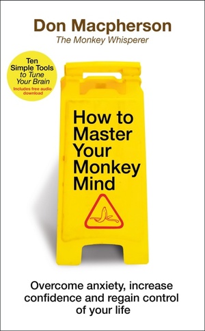 How to Master Your Monkey Mind: Overcome anxiety, increase confidence and regain control of your life by Don MacPherson