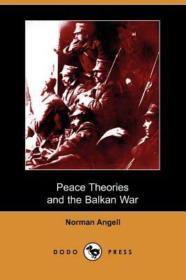 Peace Theories and the Balkan War (Dodo Press) by Norman Angell