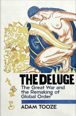 The Deluge: The Great War and the Remaking of the Global Order by Adam Tooze, Adam Tooze