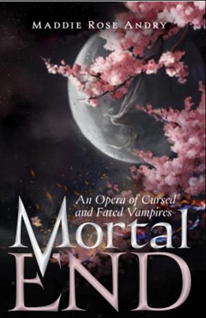 Mortal End An Opera of Cursed and Fated Vampires by Maddie Rose Andry