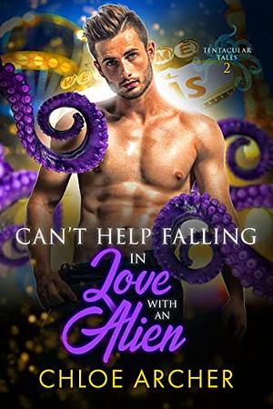 Can't Help Falling in Love with an Alien by Chloe Archer