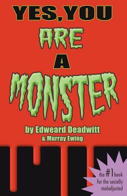 Yes, You ARE A Monster by Murray Ewing, Edweard Deadwitt