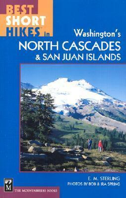 Best Short Hikes in Washington's North Cascades & San Juan Islands by E.M. Sterling