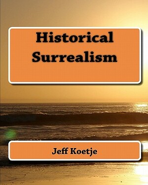 Historical Surrealism by Jeff Koetje