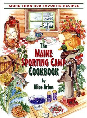 Maine Sporting Camp Cookbook by Alice Arlen