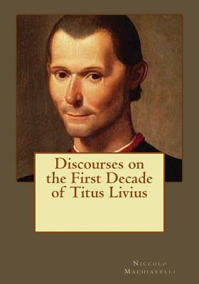 Discourses on the First Decade of Titus Livius by Niccolò Machiavelli