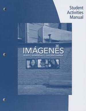 Student Activities Manual for Rusch/Dominguez/Caycedo Garner's Imágenes: An Introduction to Spanish Language and Cultures, 3rd by Debbie Rusch, Lucia Caycedo Garner, Marcela Dominguez