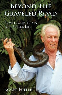 Beyond the Graveled Road: Travels and Trials to a Fuller Life by Roger Fuller