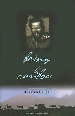 Being Caribou: Seven Months on Foot with an Arctic Herd by Karsten Heuer