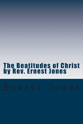 The Beatitudes of Christ by Rev. Ernest Jones: A study of the doctrines of Christ with Bible Study Questions. by Ernest Jones
