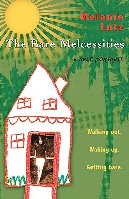 The Bare Melcessities: Walking Out. Waking Up. Getting Bare by Melanie Lutz