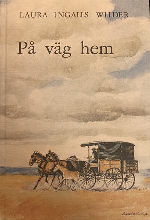 På väg hem: Dagbok från en resa från Syd-Dakota till Mansfield, Missouri 1894 by Laura Ingalls Wilder