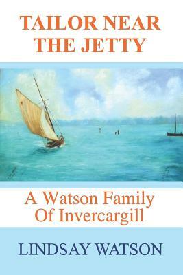 Tailor near the jetty: A Watson family of Invercargill by Lindsay Watson