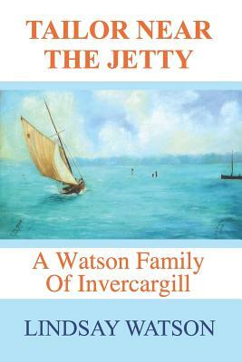 Tailor near the jetty: A Watson family of Invercargill by Lindsay Watson