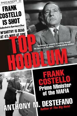 Top Hoodlum: Frank Costello, Prime Minister of the Mafia by Anthony M. DeStefano