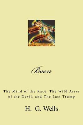Boon: The Mind of the Race, The Wild Asses of the Devil, and The Last Trump by H.G. Wells