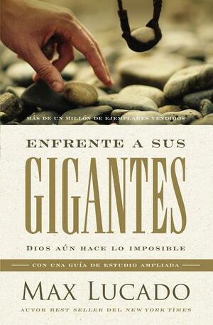 Enfrente a Sus Gigantes: Dios A�n Hace Lo Imposible by Max Lucado