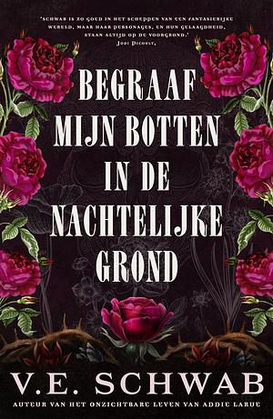 Begraaf mijn botten in de nachtelijke grond by V.E. Schwab