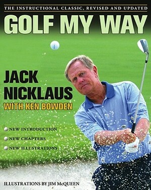 Golf My Way: The Instructional Classic, Revised and Updated by Jack Nicklaus