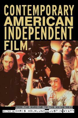 Contemporary American Independent Film: From the Margins to the Mainstream by Chris Holmlund
