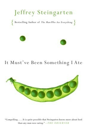 It Must've Been Something I Ate: The Return of the Man Who Ate Everything by Jeffrey Steingarten