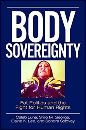 Body Sovereignty: Fat Politics and the Fight for Human Rights by Amanda Piasecki, Sondra Solovay