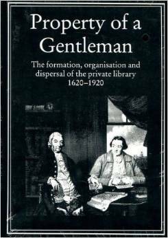 Property of a Gentleman: The Formation, Organisation and Dispersal of the Private Library, 1620-1920 by Michael H. Harris