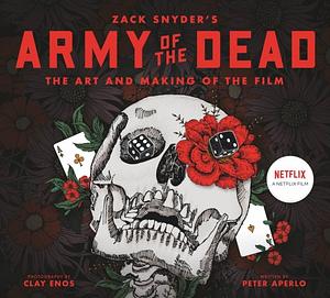 Army Of The Dead: A Film By Zack Snyder: The Making Of The Film by Peter Aperlo