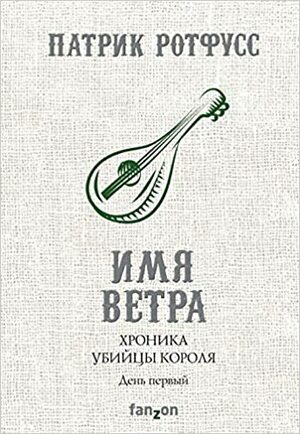 Хроника Убийцы Короля. День первый. Имя ветра by Patrick Rothfuss, Патрик Ротфусс