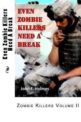 Even Zombie Killers Need a Break by Ryan Szimanski, J.F. Holmes, J.F. Holmes, Alex McHale