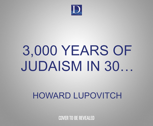 3,000 Years of Judaism in 30 Days: Understanding Jewish History, Beliefs, and Practices by Howard Lupovitch