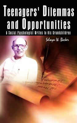 Teenagers' Dilemmas and Opportunities: A Social Psychologist Writes to His Grandchildren by Selwyn W. Becker