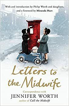 Letters to the Midwife: Correspondence with Jennifer Worth, the Author of Call the Midwife by Jennifer Worth
