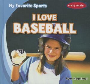 I Love Baseball by Ryan Nagelhout