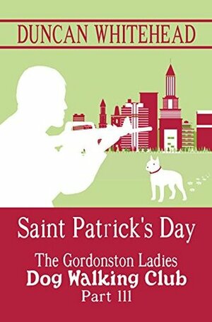 The Gordonston Ladies Dog Walking Club Part III: Saint Patrick's Day by Duncan Whitehead